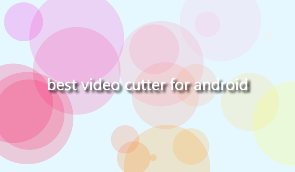 what is the best video cutter for android